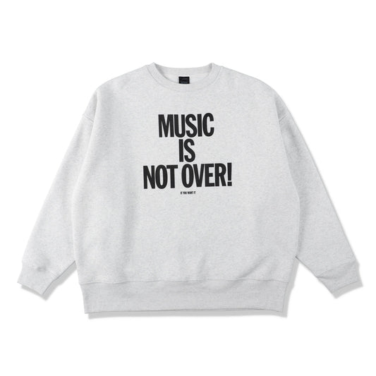 MUSIC NOT OVER! SWEATSHIRTS