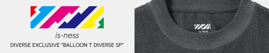 is-ness | DIVERSE EXCLUSIVE | ダイバース別注アイテム